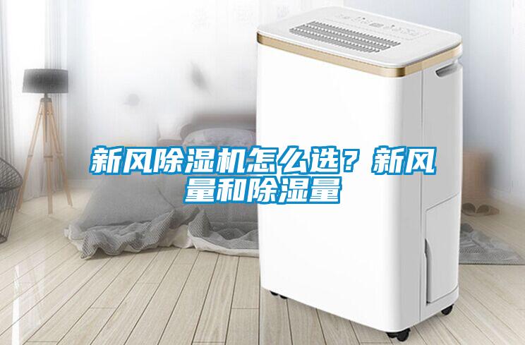 新風(fēng)除濕機(jī)怎么選？新風(fēng)量和除濕量