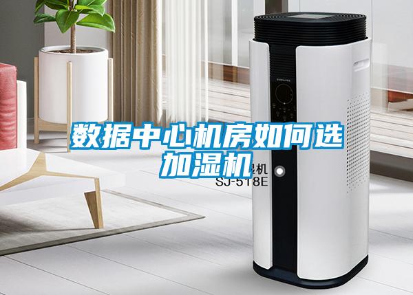 數據中心機房如何選加濕機