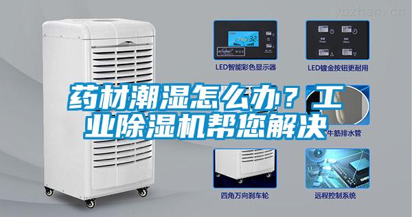 藥材潮濕怎么辦？工業除濕機幫您解決
