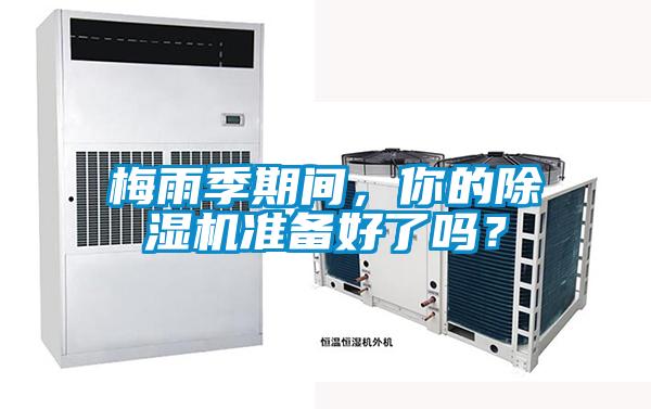 梅雨季期間，你的除濕機(jī)準(zhǔn)備好了嗎？