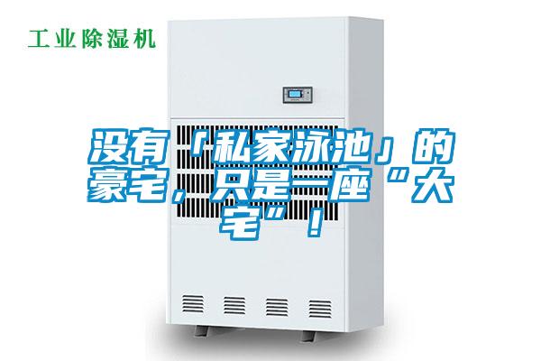 沒有「私家泳池」的豪宅，只是一座“大宅”！