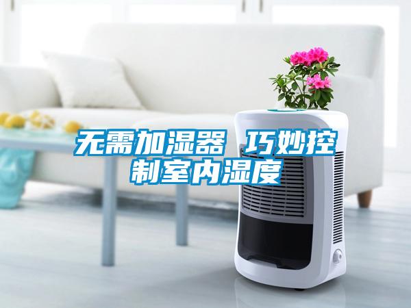 無需加濕器 巧妙控制室內濕度