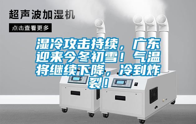 濕冷攻擊持續，廣東迎來今冬初雪！氣溫將繼續下降，冷到炸裂！
