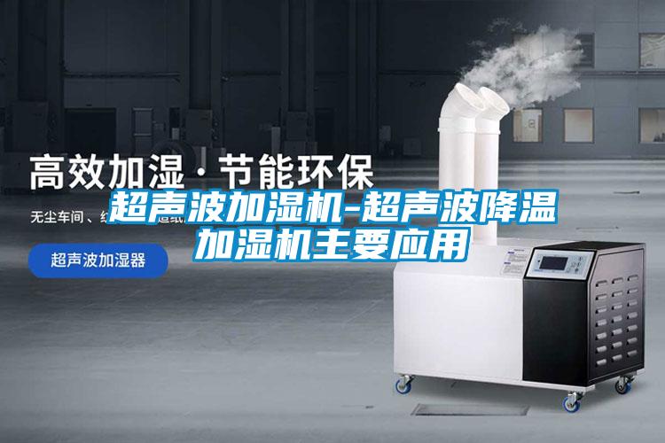 超聲波加濕機-超聲波降溫加濕機主要應用