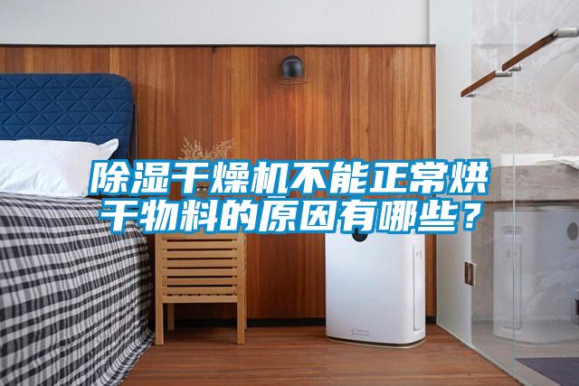 除濕干燥機不能正常烘干物料的原因有哪些？
