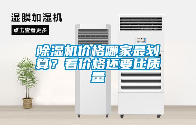除濕機價格哪家最劃算？看價格還要比質量