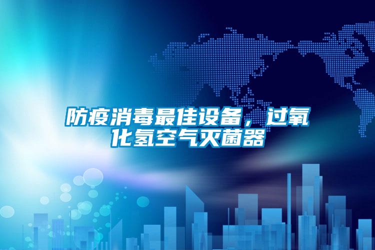 防疫消毒最佳設備，過氧化氫空氣滅菌器