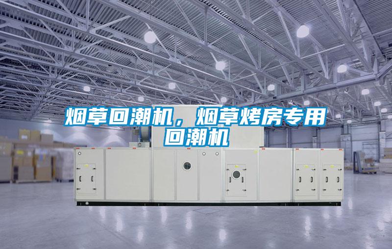煙草回潮機，煙草烤房專用回潮機