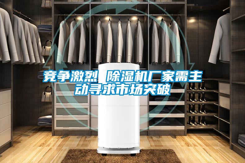 競(jìng)爭(zhēng)激烈 除濕機(jī)廠家需主動(dòng)尋求市場(chǎng)突破