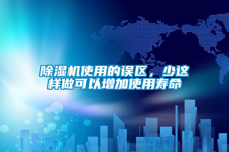 除濕機(jī)使用的誤區(qū)，少這樣做可以增加使用壽命