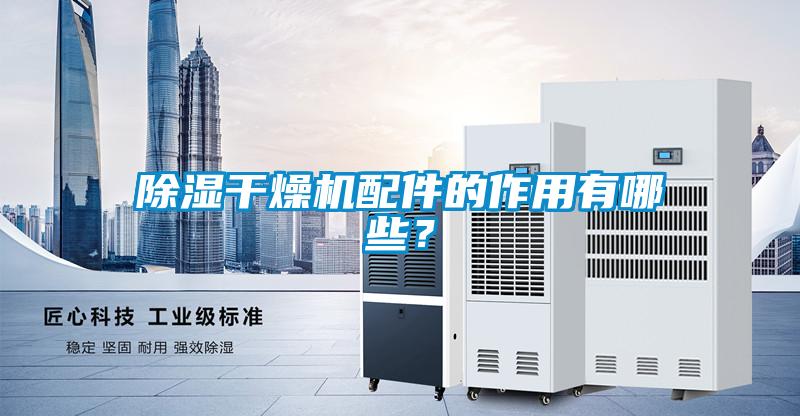 除濕干燥機配件的作用有哪些？