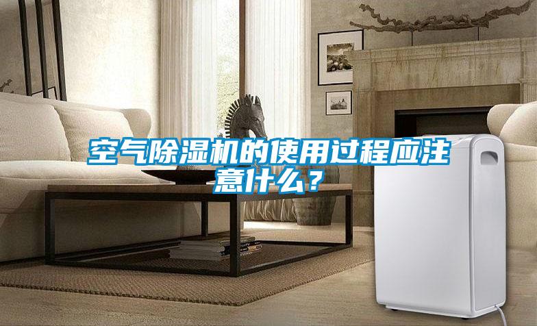 空氣除濕機的使用過程應注意什么？