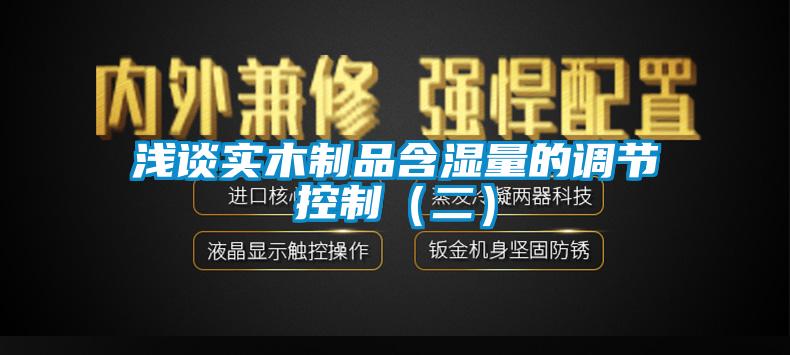 淺談實木制品含濕量的調節控制（二）