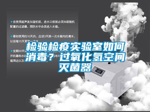 檢驗檢疫實驗室如何消毒？過氧化氫空間滅菌器