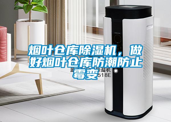煙葉倉庫除濕機，做好煙葉倉庫防潮防止霉變