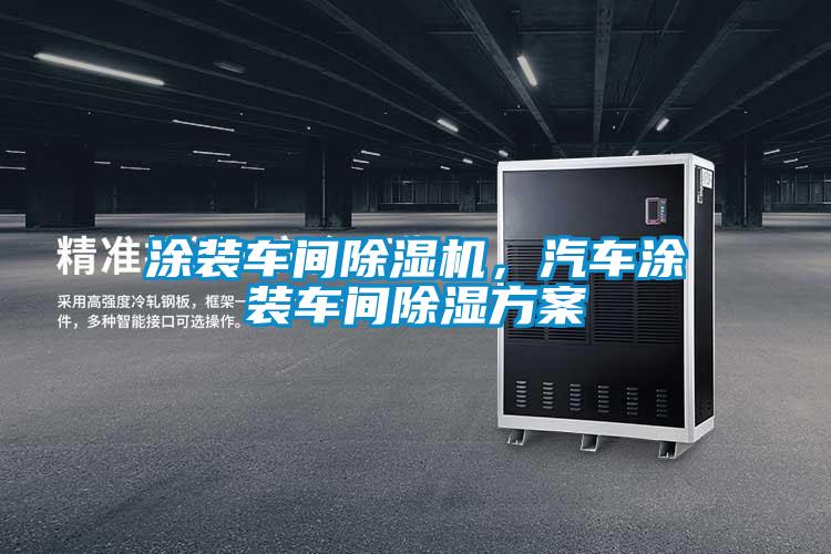 涂裝車間除濕機，汽車涂裝車間除濕方案