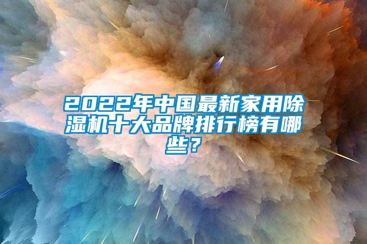 2022年中國最新家用除濕機十大品牌排行榜有哪些？