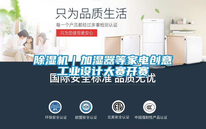 除濕機(jī)｜加濕器等家電創(chuàng)意工業(yè)設(shè)計(jì)大賽開(kāi)賽