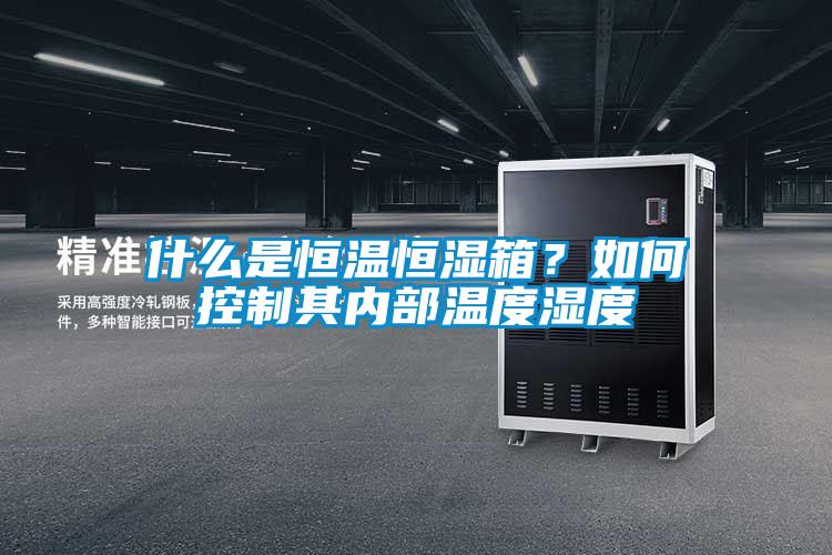 什么是恒溫恒濕箱？如何控制其內部溫度濕度