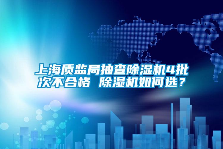 上海質監局抽查除濕機4批次不合格 除濕機如何選？