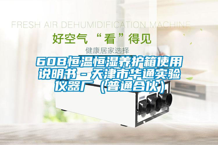 60B恒溫恒濕養護箱使用說明書－天津市華通實驗儀器廠（普通合伙）
