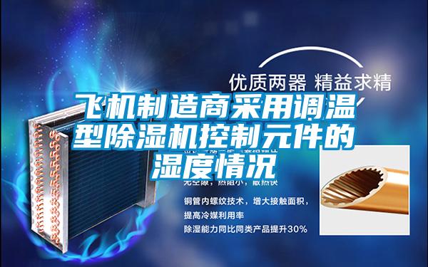 飛機(jī)制造商采用調(diào)溫型除濕機(jī)控制元件的濕度情況