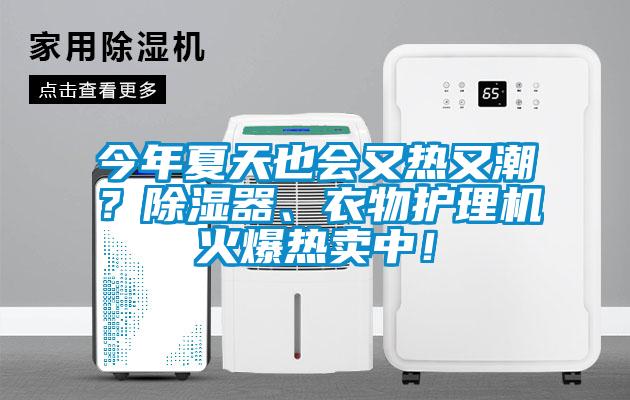 今年夏天也會又熱又潮？除濕器、衣物護理機火爆熱賣中！