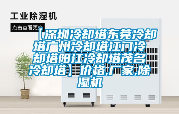 【深圳冷卻塔東莞冷卻塔廣州冷卻塔江門冷卻塔陽江冷卻塔茂名冷卻塔】價(jià)格,廠家,除濕機(jī)