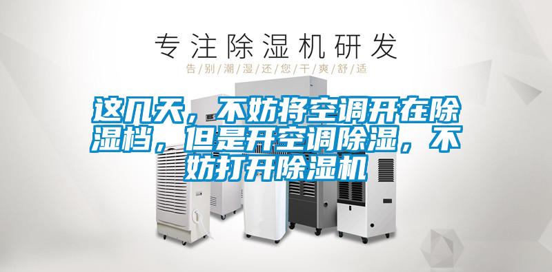 這幾天，不妨將空調(diào)開在除濕檔，但是開空調(diào)除濕，不妨打開除濕機(jī)