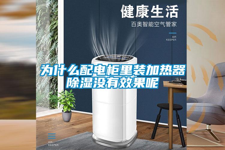 為什么配電柜里裝加熱器除濕沒有效果呢