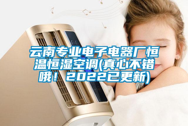 云南專業電子電器廠恒溫恒濕空調(真心不錯哦！2022已更新)