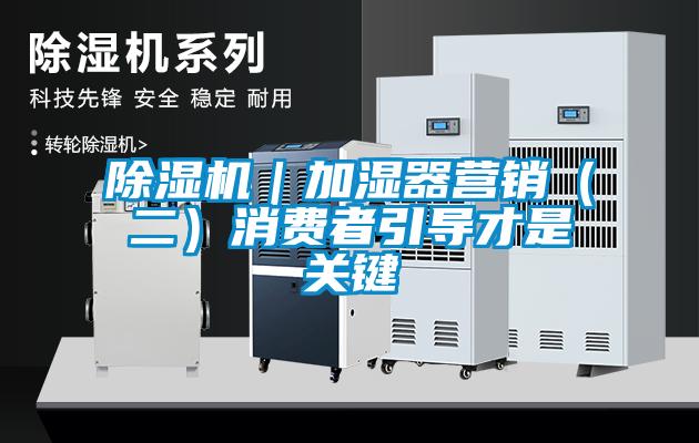 除濕機｜加濕器營銷（二）消費者引導才是關鍵