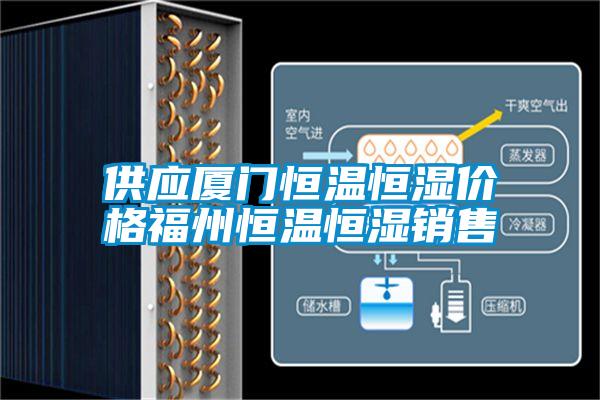 供應(yīng)廈門恒溫恒濕價格福州恒溫恒濕銷售