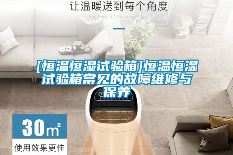 [恒溫恒濕試驗(yàn)箱]恒溫恒濕試驗(yàn)箱常見(jiàn)的故障維修與保養(yǎng)