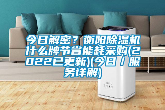 今日解密？衡陽(yáng)除濕機(jī)什么牌節(jié)省能耗采購(gòu)(2022已更新)(今日／服務(wù)詳解)
