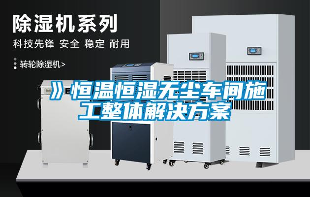 》恒溫恒濕無塵車間施工整體解決方案