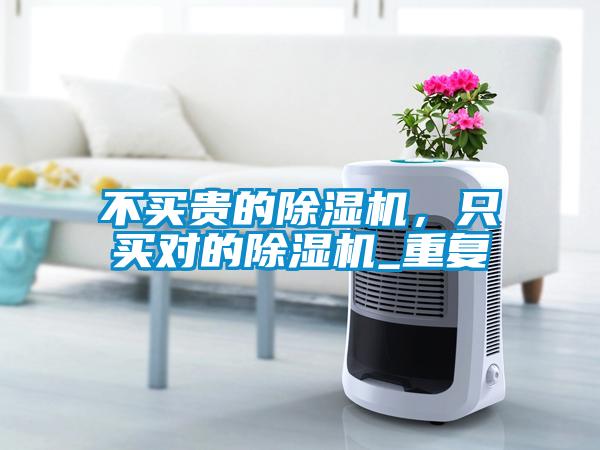 不買貴的除濕機(jī)，只買對的除濕機(jī)_重復(fù)