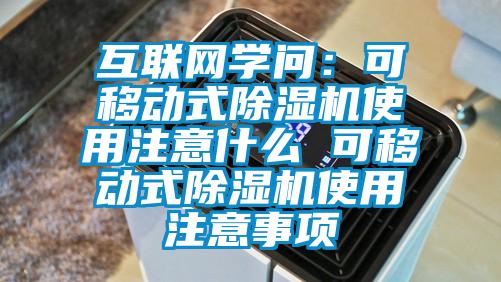 互聯網學問：可移動式除濕機使用注意什么 可移動式除濕機使用注意事項