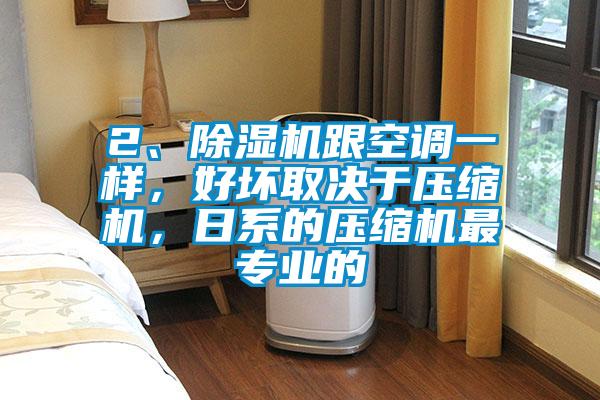 2、除濕機跟空調一樣，好壞取決于壓縮機，日系的壓縮機最專業的