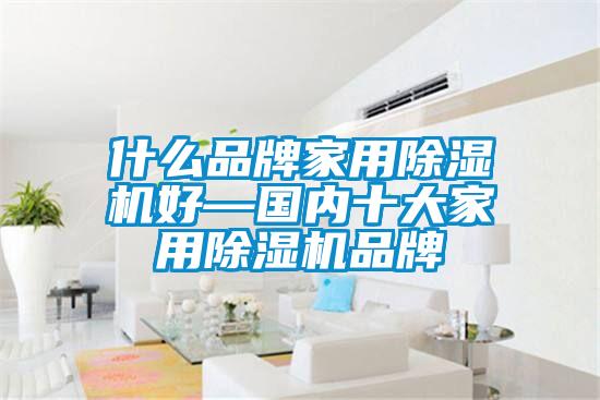 什么品牌家用除濕機好—國內十大家用除濕機品牌
