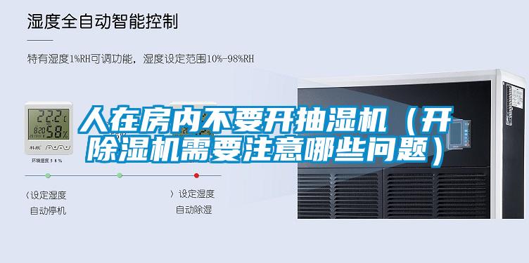 人在房內不要開抽濕機（開除濕機需要注意哪些問題）
