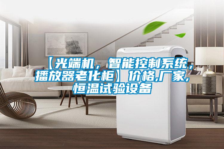 【光端機，智能控制系統(tǒng)，播放器老化柜】價格,廠家,恒溫試驗設(shè)備