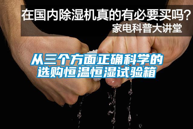 從三個方面正確科學的選購恒溫恒濕試驗箱