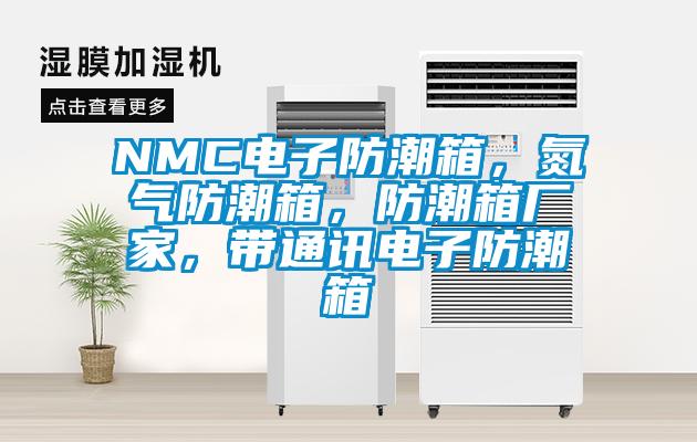 NMC電子防潮箱，氮氣防潮箱，防潮箱廠家，帶通訊電子防潮箱