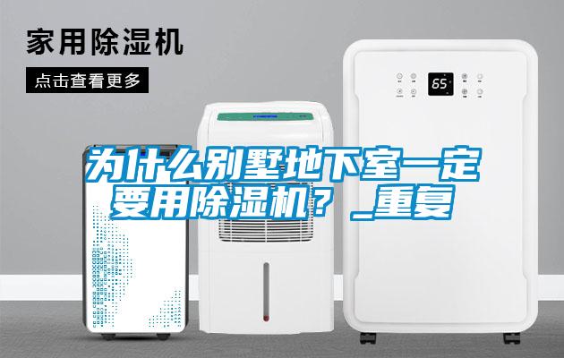 為什么別墅地下室一定要用除濕機？_重復