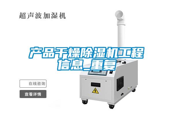 產(chǎn)品干燥除濕機(jī)工程信息_重復(fù)