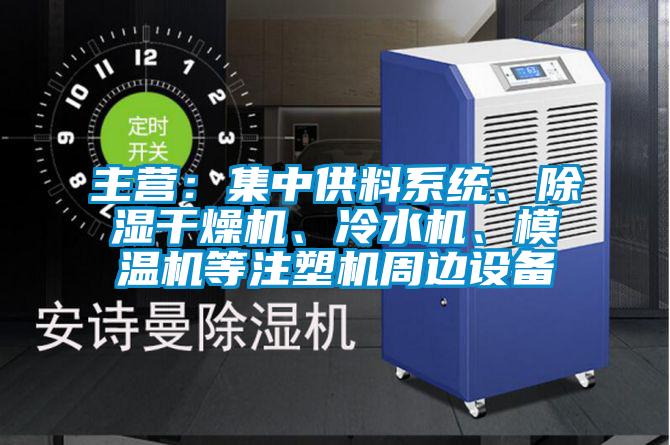 主營：集中供料系統、除濕干燥機、冷水機、模溫機等注塑機周邊設備
