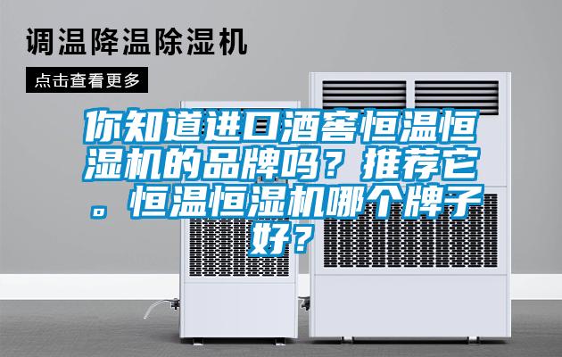你知道進(jìn)口酒窖恒溫恒濕機(jī)的品牌嗎？推薦它。恒溫恒濕機(jī)哪個(gè)牌子好？