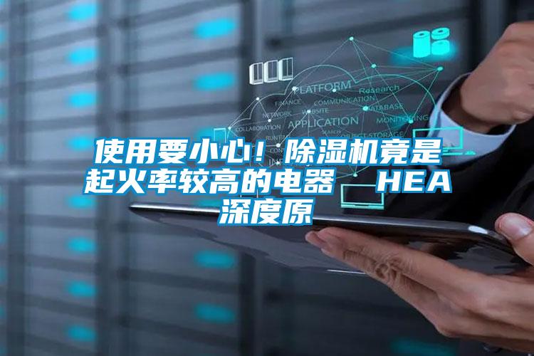 使用要小心！除濕機竟是起火率較高的電器  HEA深度原