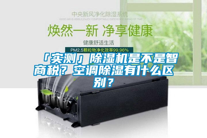 「實測」除濕機是不是智商稅？空調除濕有什么區別？
